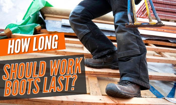 how long should work boots last