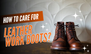 How to Care for Leather Work Boots in 5 Simple Steps