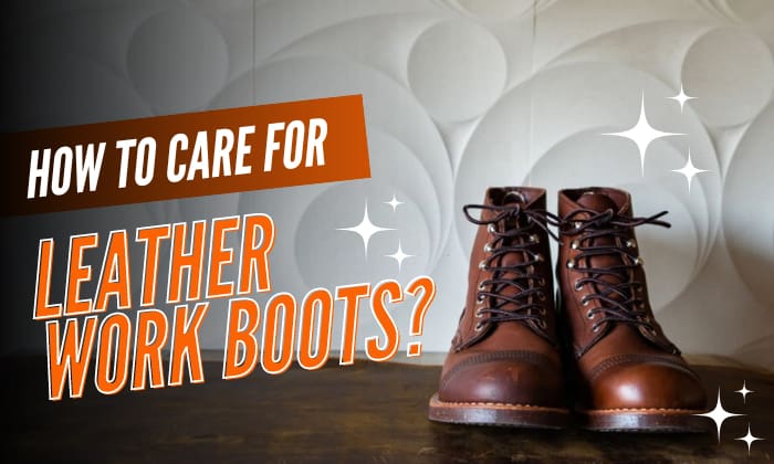 how to care for leather work boots