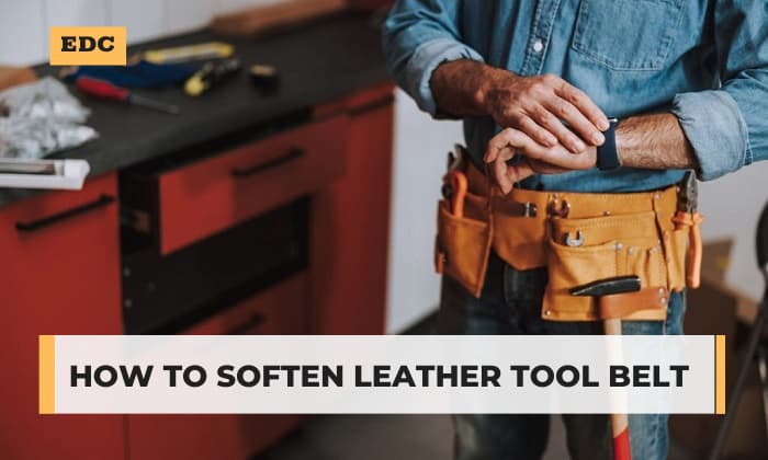 How to Soften Leather Tool Belt? - 3 Effective Methods