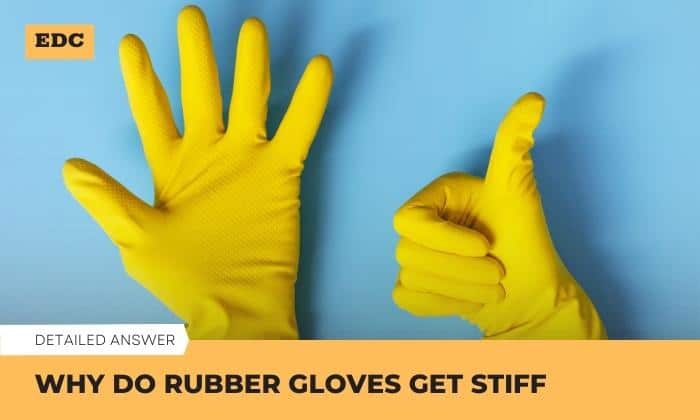 Why Do Rubber Gloves Get Stiff?